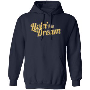 Livin’ The Dream T-Shirts, Long Sleeve, Hoodies 10