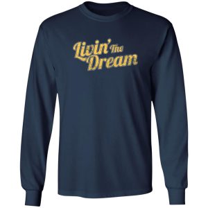 Livin’ The Dream T-Shirts, Long Sleeve, Hoodies 12