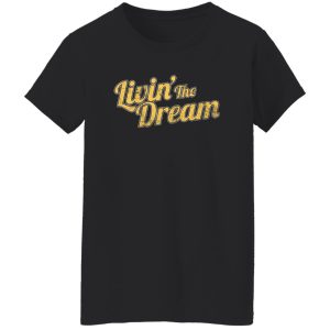 Livin’ The Dream T-Shirts, Long Sleeve, Hoodies 4