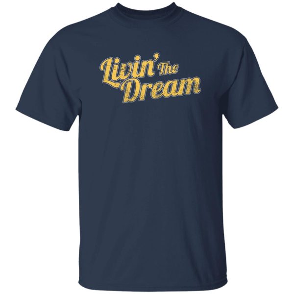 Livin’ The Dream T-Shirts, Long Sleeve, Hoodies 5