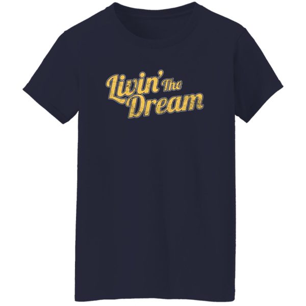 Livin’ The Dream T-Shirts, Long Sleeve, Hoodies