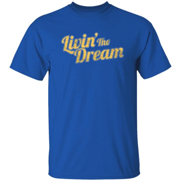 Livin’ The Dream T-Shirts, Long Sleeve, Hoodies 7