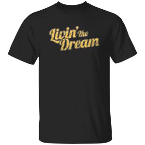 Livin’ The Dream T-Shirts, Long Sleeve, Hoodies 8