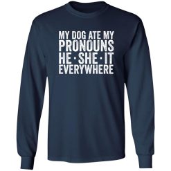 My Dog Ate Your Pronouns He She It Everywhere T-Shirts, Long Sleeve, Hoodies