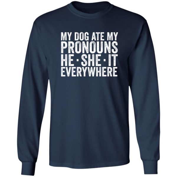 My Dog Ate Your Pronouns He She It Everywhere T-Shirts, Long Sleeve, Hoodies