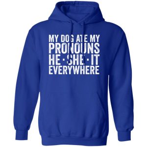 My Dog Ate Your Pronouns He She It Everywhere T-Shirts, Long Sleeve, Hoodies