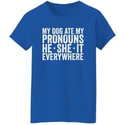 My Dog Ate Your Pronouns He She It Everywhere T-Shirts, Long Sleeve, Hoodies