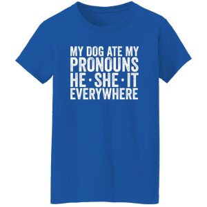 My Dog Ate Your Pronouns He She It Everywhere T-Shirts, Long Sleeve, Hoodies