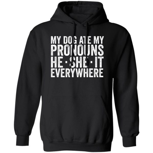 My Dog Ate Your Pronouns He She It Everywhere T-Shirts, Long Sleeve, Hoodies