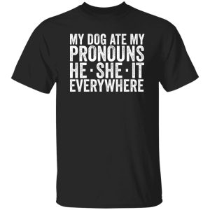 My Dog Ate Your Pronouns He She It Everywhere T-Shirts, Long Sleeve, Hoodies