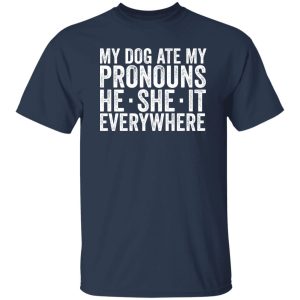 My Dog Ate Your Pronouns He She It Everywhere T-Shirts, Long Sleeve, Hoodies