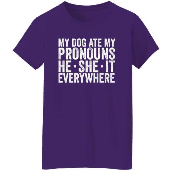 My Dog Ate Your Pronouns He She It Everywhere T-Shirts, Long Sleeve, Hoodies