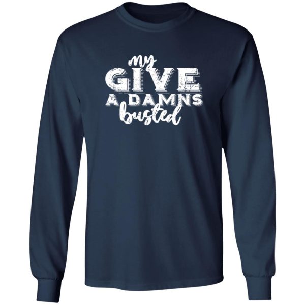 My give a damns busted T-Shirts, Long Sleeve, Hoodies