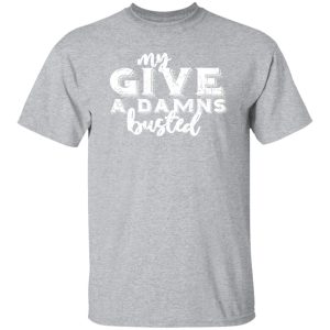 My give a damns busted T-Shirts, Long Sleeve, Hoodies