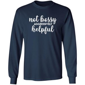 Not bossy aggressively helpful T-Shirts, Long Sleeve, Hoodies