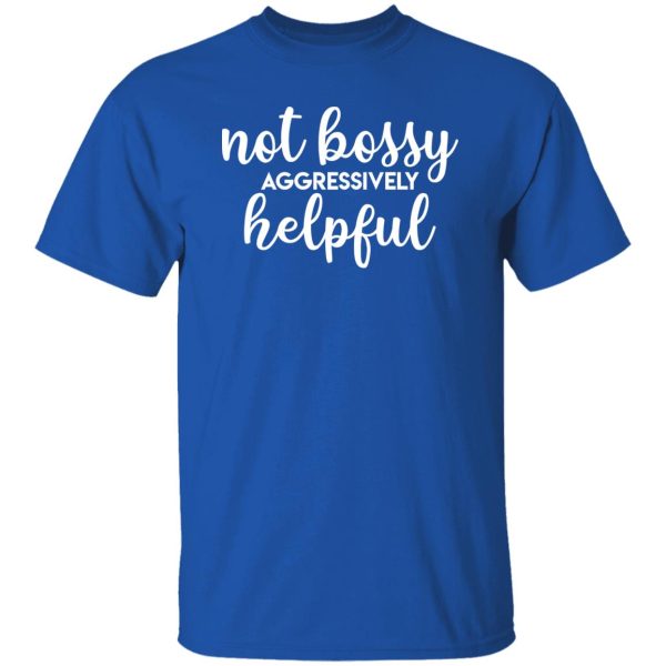 Not bossy aggressively helpful T-Shirts, Long Sleeve, Hoodies