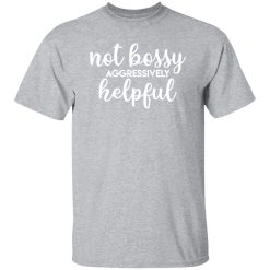 Not bossy aggressively helpful T-Shirts, Long Sleeve, Hoodies