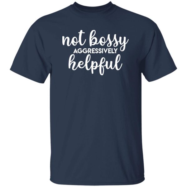 Not bossy aggressively helpful T-Shirts, Long Sleeve, Hoodies