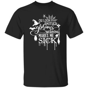 Oh Look Another Glorious Morning Makes Me Sick T-Shirts, Long Sleeve, Hoodies