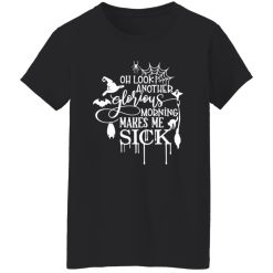 Oh Look Another Glorious Morning Makes Me Sick T-Shirts, Long Sleeve, Hoodies