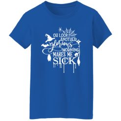 Oh Look Another Glorious Morning Makes Me Sick T-Shirts, Long Sleeve, Hoodies