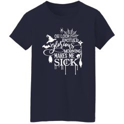 Oh Look Another Glorious Morning Makes Me Sick T-Shirts, Long Sleeve, Hoodies