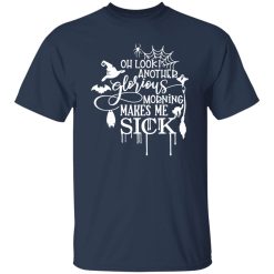 Oh Look Another Glorious Morning Makes Me Sick T-Shirts, Long Sleeve, Hoodies