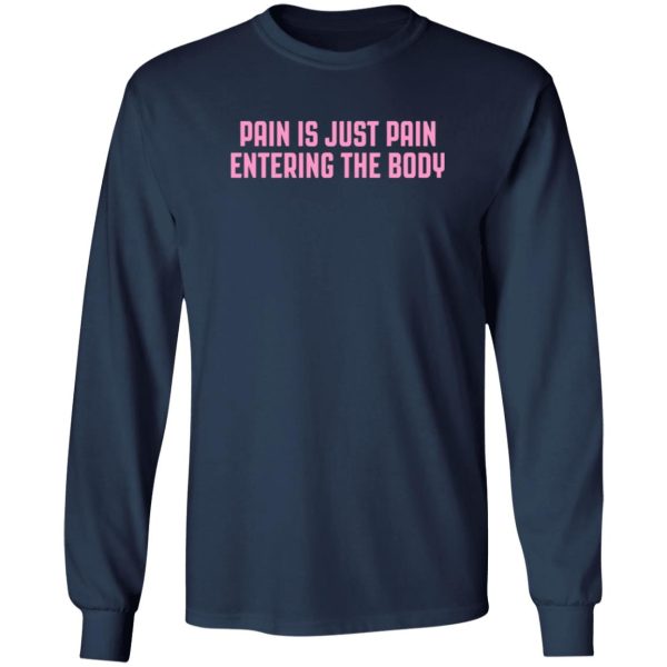 Pain Is Just Pain Entering The Body T-Shirts, Long Sleeve, Hoodies 10