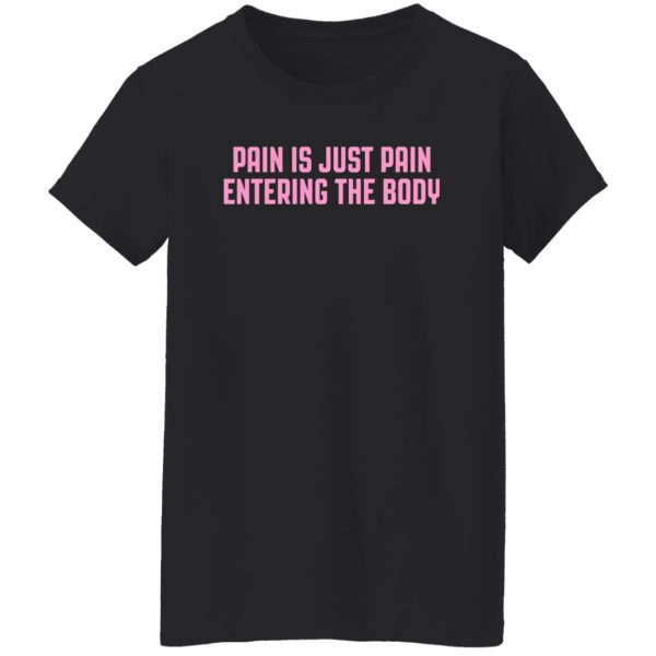 Pain Is Just Pain Entering The Body T-Shirts, Long Sleeve, Hoodies 12