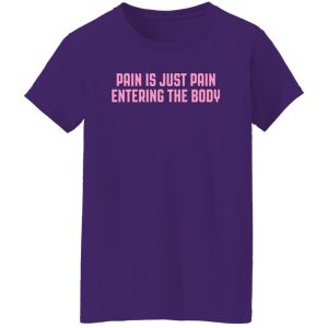 Pain Is Just Pain Entering The Body T-Shirts, Long Sleeve, Hoodies 2