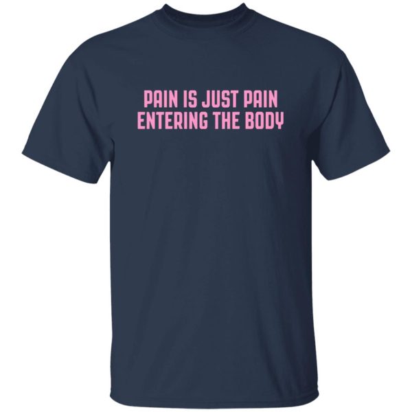 Pain Is Just Pain Entering The Body T-Shirts, Long Sleeve, Hoodies 4