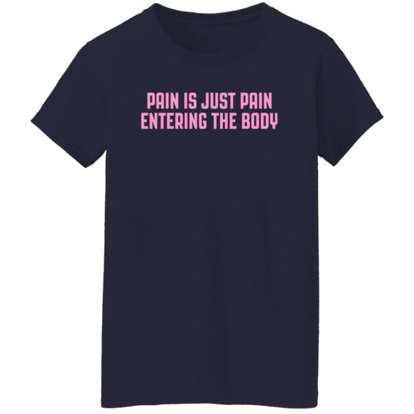 Pain Is Just Pain Entering The Body T-Shirts, Long Sleeve, Hoodies