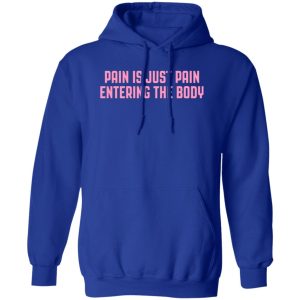 Pain Is Just Pain Entering The Body T-Shirts, Long Sleeve, Hoodies 8