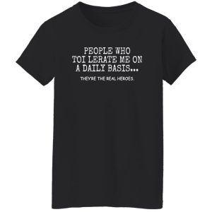 People Who Tolerate Me On A Daily Basis Sarcastic Graphic Novelty Funny T-Shirts, Long Sleeve, Hoodies 12