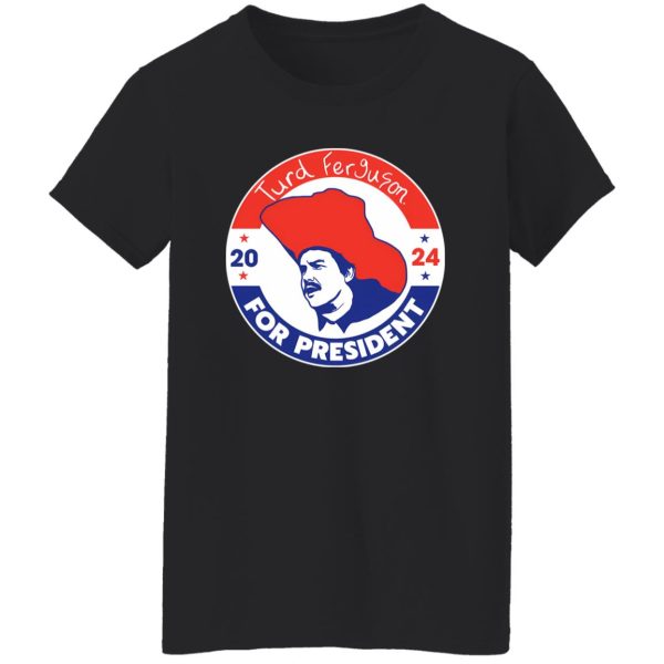 TURD FERGUSON for President 2024 T-Shirts, Long Sleeve, Hoodies