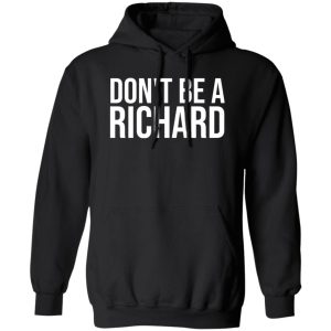 Don’t be a Richard T-Shirts, Long Sleeve, Hoodies