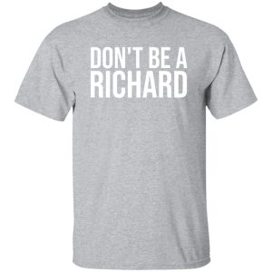 Don’t be a Richard T-Shirts, Long Sleeve, Hoodies