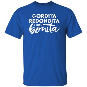 Gordita – Redondita – y bien Bonita T-Shirts, Long Sleeve, Hoodies