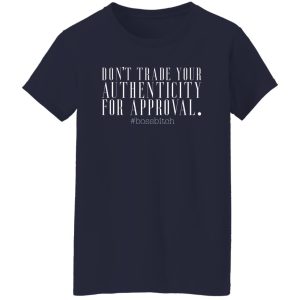 Don’t trade your authenticity for approval T-Shirts, Long Sleeve, Hoodies