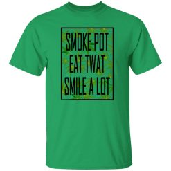 Smoke Pot Eat Twat Smile A Lot T Shirts, Hoodies, Long Sleeve