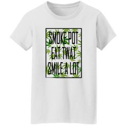 Smoke Pot Eat Twat Smile A Lot T Shirts, Hoodies, Long Sleeve