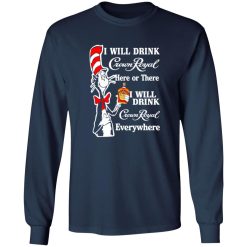 Dr Seuss I Will Drink Crown Royal Here Or There I Will Drink Crown Royal Everywhere T-Shirts, Long Sleeve, Hoodies