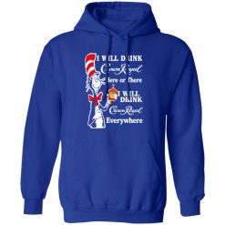 Dr Seuss I Will Drink Crown Royal Here Or There I Will Drink Crown Royal Everywhere T-Shirts, Long Sleeve, Hoodies