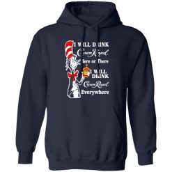 Dr Seuss I Will Drink Crown Royal Here Or There I Will Drink Crown Royal Everywhere T-Shirts, Long Sleeve, Hoodies