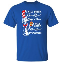 Dr Seuss I Will Drink Crown Royal Here Or There I Will Drink Crown Royal Everywhere T-Shirts, Long Sleeve, Hoodies