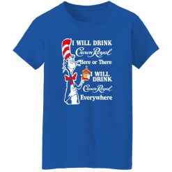 Dr Seuss I Will Drink Crown Royal Here Or There I Will Drink Crown Royal Everywhere T-Shirts, Long Sleeve, Hoodies