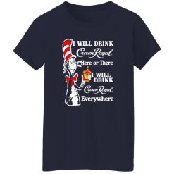 Dr Seuss I Will Drink Crown Royal Here Or There I Will Drink Crown Royal Everywhere T-Shirts, Long Sleeve, Hoodies