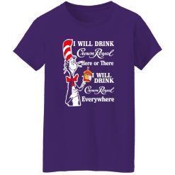 Dr Seuss I Will Drink Crown Royal Here Or There I Will Drink Crown Royal Everywhere T-Shirts, Long Sleeve, Hoodies