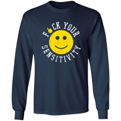 Fuck Your Sensitivity T-Shirts, Long Sleeve, Hoodies