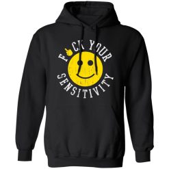 Fuck Your Sensitivity T-Shirts, Long Sleeve, Hoodies